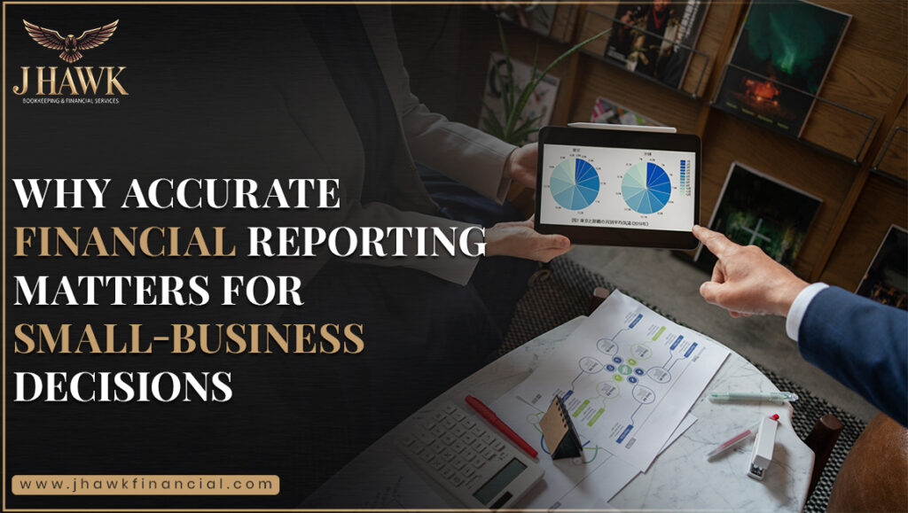 Why Accurate Financial Reporting Matters for Small-Business Decisions