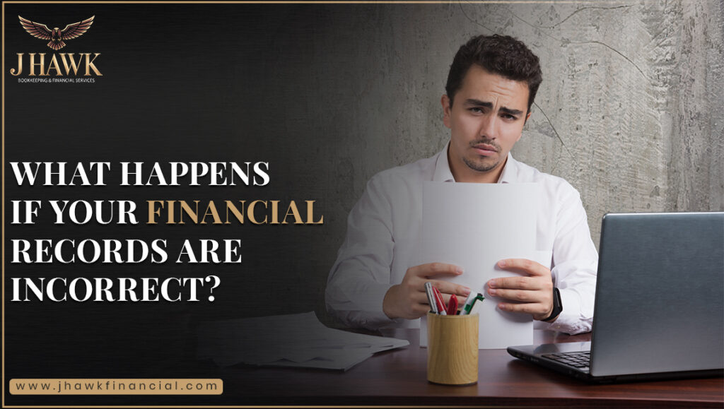 What Happens If Your Financial Records Are Incorrect?