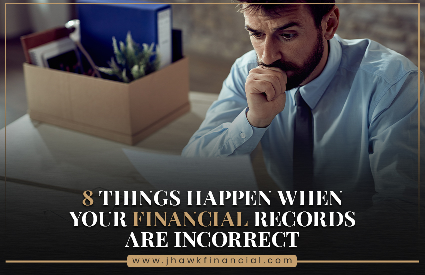 8 Things That Happen When Your Financial Records Are Incorrect