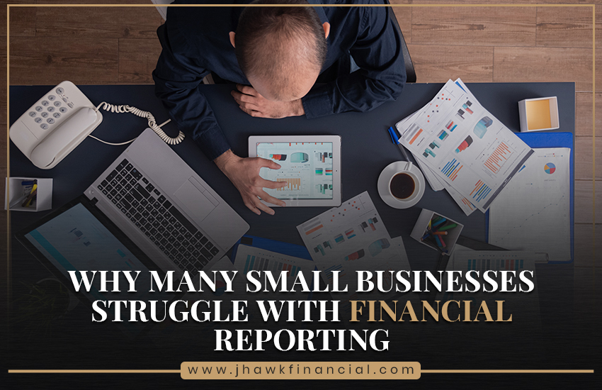Why Many Small Businesses Struggle with Financial Reporting