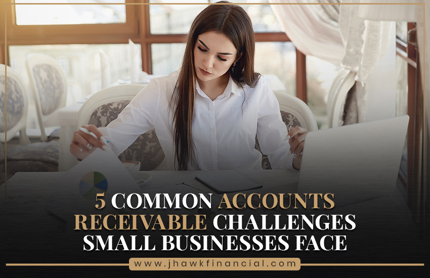 5 Common Accounts Receivable Challenges Small Businesses Face