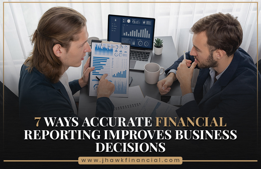 7 Ways Accurate Financial Reporting Improves Business Decisions