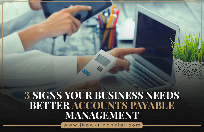 3 Signs Your Business Needs Better Accounts Payable Management